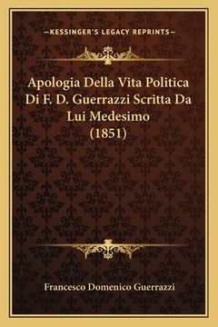 portada Apologia Della Vita Politica Di F. D. Guerrazzi Scritta Da Lui Medesimo (1851) (in Italian)