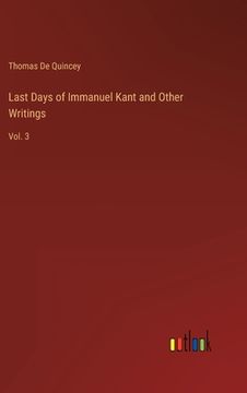 portada Last Days of Immanuel Kant and Other Writings: Vol. 3