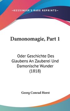 portada Damonomagie, Part 1: Oder Geschichte Des Glaubens An Zauberei Und Damonische Wunder (1818) (en Alemán)