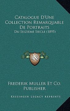 portada Catalogue D'Une Collection Remarquable De Portraits: Du Seizieme Siecle (1895) (en Francés)