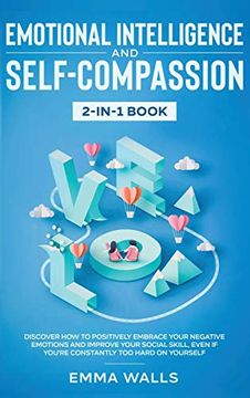 portada Emotional Intelligence and Self-Compassion 2-In-1 Book: Discover how to Positively Embrace Your Negative Emotions and Improve Your Social Skill, Even if You'Re Constantly too Hard on Yourself (en Inglés)