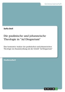 portada Die paulinische und johanneische Theologie in Ad Diognetum: Eine kontrastive Analyse der paulinischen und johanneischen Theologie im Zusammenhang mit (in German)