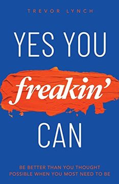portada Yes you Freakin'Can: Be Better Than you Thought Possible When you Most Need to be (en Inglés)