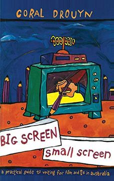 portada Big Screen, Small Screen: A Practical Guide to Writing for Flim and Television in Australia