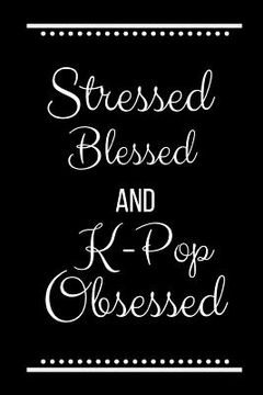 portada Stressed Blessed K-Pop Obsessed: Funny Slogan-120 Pages 6 x 9 (en Inglés)