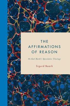 portada The Affirmations of Reason: On Karl Barth's Speculative Theology (en Inglés)