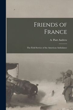 portada Friends of France [microform]: the Field Service of the American Ambulance (en Inglés)