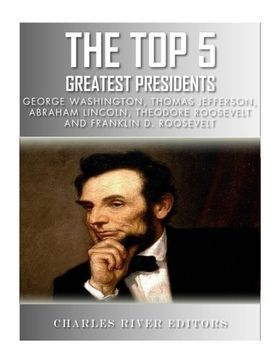 portada The top 5 Greatest Presidents: George Washington, Thomas Jefferson, Abraham Lincoln, Theodore Roosevelt and Franklin d. Roosevelt (in English)