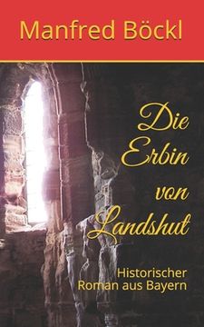 portada Die Erbin von Landshut: Historischer Roman aus Bayern (in German)