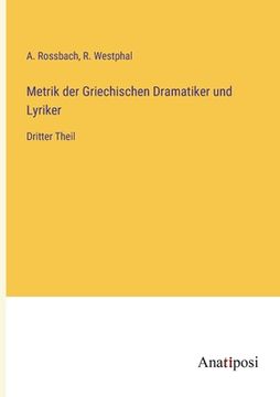 portada Metrik der Griechischen Dramatiker und Lyriker: Dritter Theil (en Alemán)