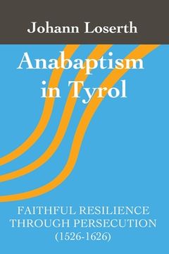 portada Anabaptism in Tyrol: Faithful Resilience Through Persecution (1526-1626) (en Inglés)