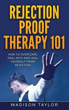portada Rejection Proof Therapy 101: How To Overcome, Deal With And Heal Yourself From Rejection (en Inglés)