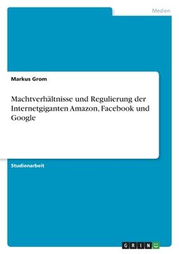 portada Machtverhältnisse und Regulierung der Internetgiganten Amazon, Facebook und Google (in German)