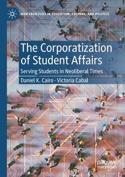 portada The Corporatization of Student Affairs: Serving Students in Neoliberal Times