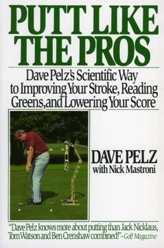 portada Putt Like the Pros: Dave Pelz's Scientific way to Improving Your Stroke, Reading Greens, and Lowering Your Score (en Inglés)