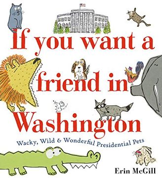 portada If you Want a Friend in Washington: Wacky, Wild & Wonderful Presidential Pets (en Inglés)