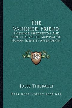 portada the vanished friend: evidence, theoretical and practical of the survival of human identity after death