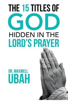 portada The 15 Titles of God Hidden in the Lord's Prayer (en Inglés)