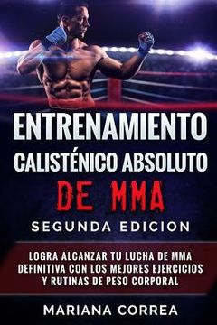 portada ENTRENAMIENTO CALISTENICO ABSOLUTO De MMA SEGUNDA EDICION: LOGRA ALCANZAR TU LUCHA DE MMA DEFINITIVA CON LOS MEJORES EJERCICIOS y RUTINAS DE PESO CORP