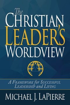 portada The Christian Leader's Worldview: A Framework for Successful Leadership and Living (en Inglés)