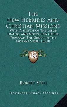 portada the new hebrides and christian missions: with a sketch of the labor traffic, and notes of a cruise through the group in the mission vessel (1880) (en Inglés)