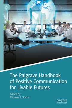 The Palgrave Handbook of Positive Communication for Livable Futures (en Inglés)