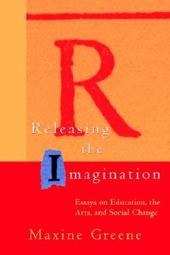 portada releasing the imagination: essays on education, the arts, and social change (en Inglés)