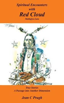 portada Spiritual Encounters with Red Cloud: Makhpfya-Luta True Stories A Passage into Another Dimension (in English)