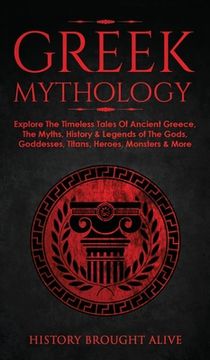 portada Greek Mythology: Explore The Timeless Tales Of Ancient Greece, The Myths, History & Legends of The Gods, Goddesses, Titans, Heroes, Mon (en Inglés)