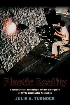 portada Plastic Reality: Special Effects, Technology, and the Emergence of 1970S Blockbuster Aesthetics (Film and Culture Series) 