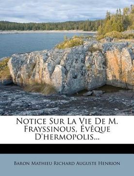 portada Notice Sur La Vie de M. Frayssinous, Eveque D'Hermopolis... (in French)