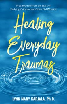 portada Healing Everyday Traumas: Free Yourself From the Scars of Bullying, Criticism and Other old Wounds (en Inglés)