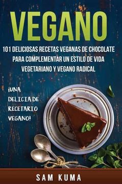 portada Vegano: 101 Deliciosas Recetas Veganas de Chocolate Para Complementar un Estilo de Vida Vegetariano y Vegano Radical