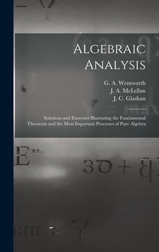portada Algebraic Analysis [microform]: Solutions and Exercises Illustrating the Fundamental Theorems and the Most Important Processes of Pure Algebra (en Inglés)
