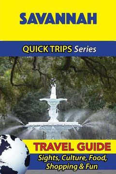 portada Savannah Travel Guide (Quick Trips Series): Sights, Culture, Food, Shopping & Fun (en Inglés)