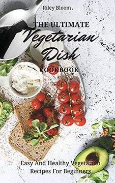 portada The Ultimate Vegetarian Dish Cookbook: Easy and Healthy Vegetarian Recipes for Beginners (en Inglés)