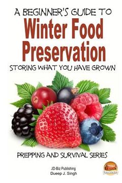 portada A Beginner's Guide to Winter Food Preservation - Storing What You Have Grown (en Inglés)