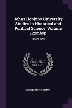 portada Johns Hopkins University Studies in Historical and Political Science, Volume 12; Volume 1892 (en Inglés)