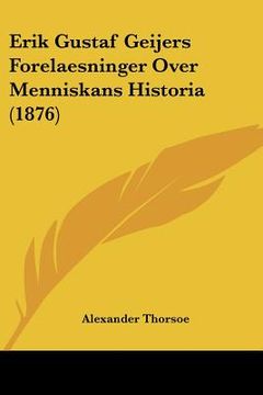 portada Erik Gustaf Geijers Forelaesninger Over Menniskans Historia (1876)