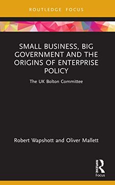 portada Small Business, big Government and the Origins of Enterprise Policy: The uk Bolton Committee (Routledge Focus on Business and Management) (en Inglés)