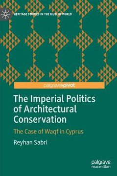 portada The Imperial Politics of Architectural Conservation: The Case of Waqf in Cyprus (en Inglés)