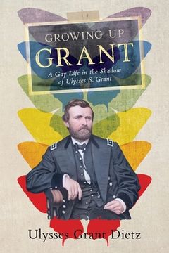 portada Growing up Grant: A gay Life in the Shadow of Ulysses s. Grant: (en Inglés)