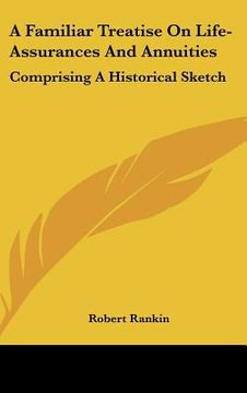 portada a familiar treatise on life-assurances and annuities: comprising a historical sketch