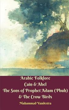 portada Arabic Folklore Cain and Abel The Sons of Prophet Adam (Pbuh) and The Crow Birds (en Inglés)