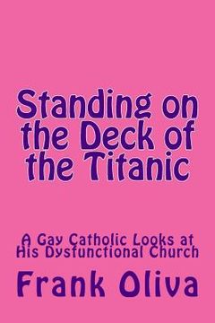 portada Standing on the Deck of the Titanic: A Gay Catholic Looks at His Dysfunctional Church (en Inglés)