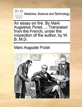 portada an essay on fire. by mark augustus pictet, ... translated from the french, under the inspection of the author, by w. b. m.d. (en Inglés)