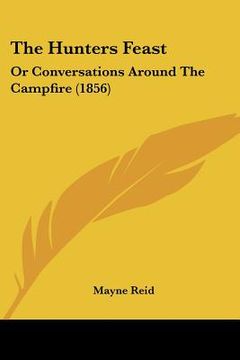 portada the hunters feast: or conversations around the campfire (1856) (in English)