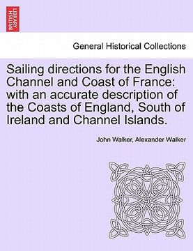 portada sailing directions for the english channel and coast of france: with an accurate description of the coasts of england, south of ireland and channel is (in English)