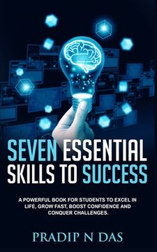 portada Seven Essential Skills To Success: A Powerful Book for Students to Excel in Life, Grow Fast, Boost Confidence and Conquer Challenges. (en Inglés)