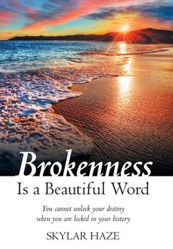portada Brokenness Is a Beautiful Word: You Cannot Unlock Your Destiny When You Are Locked in Your History (en Inglés)